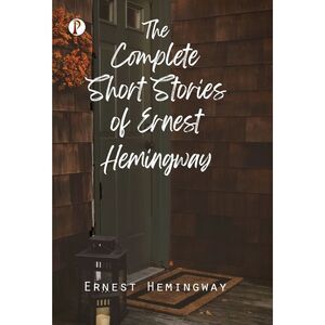 The Complete Short Stories of Ernest Hemingway -- Ernest Hemingway